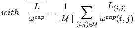 $\displaystyle with \quad \overline{\frac{L}{\omega^{cap}}}=\frac{1}{ \mid {\cal U} \mid }\sum_{(i,j) \in
{\cal U}}\frac{L_{(i,j)}}{\omega^{cap}(i,j)}$